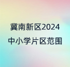 冀南新区2024年公办中小学招生片区范围